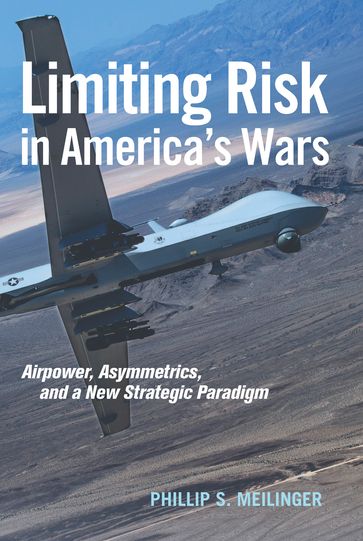 Limiting Risk in America's Wars - Phillip S Meilinger