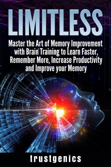 Limitless: Master the Art of Memory Improvement with Brain Training to Learn Faster, Remember More, Increase Productivity and Improve Memory - Trust Genics