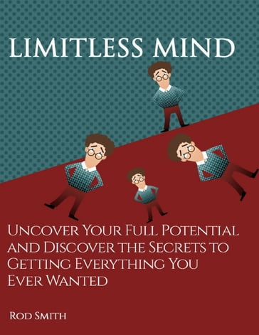Limitless Mind: Uncover Your Full Potential and Discover the Secrets to Getting Everything You Ever Wanted - Rod Smith