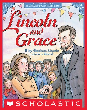 Lincoln and Grace: Why Abraham Lincoln Grew a Beard - Ann Kronheimer - Steve Metzger