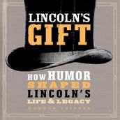 Lincoln s Gift: How Humor Shaped Lincoln s Life and Legacy