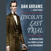 Lincoln s Last Trial: The Murder Case That Propelled Him to the Presidency