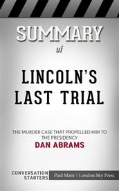 Lincoln s Last Trial: The Murder Case That Propelled Him to the Presidencyby Dan Abrams Conversation Starters