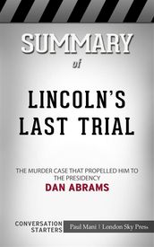 Lincoln s Last Trial: The Murder Case That Propelled Him to the Presidencyby Dan Abrams  Conversation Starters
