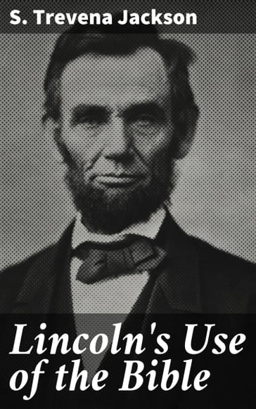 Lincoln's Use of the Bible - S. Trevena Jackson