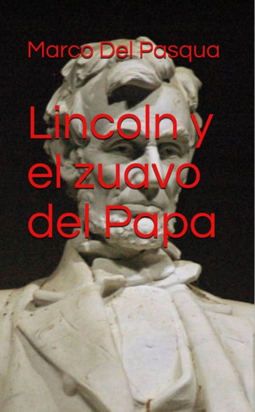 Lincoln y el zuavo del Papa - Marco Del Pasqua