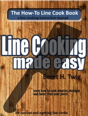 Line Cooking Made Easy: The How to Line Cook Book