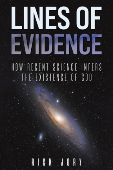 Lines of Evidence: How Recent Science Infers the Existence of God - Rick Jory