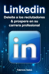 LinkedIn: Deleite a los reclutadores & prospere en su carrera profesional