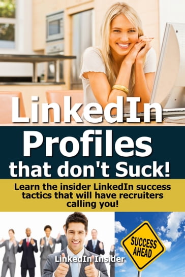 LinkedIn Profiles That Don't Suck! Learn the Insider LinkedIn Success Tactics That Will Have Recruiters Calling You! - Insider LinkedIn