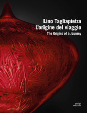 Lino Tagliapietra. L origine del viaggio-The origins of a journey. Ediz. a colori