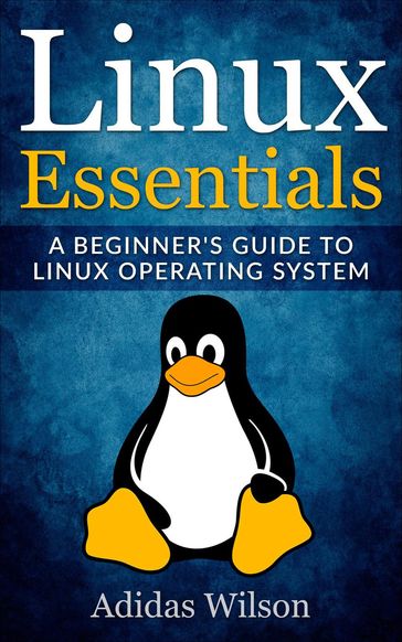 Linux Essentials - A Beginner's Guide To Linux Operating System - Adidas Wilson