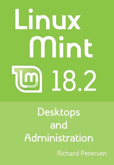 Linux Mint 18.2: Desktops and Administration - Richard Petersen