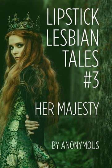 Lipstick Lesbian Tales #3: Her Majesty - Anonymous