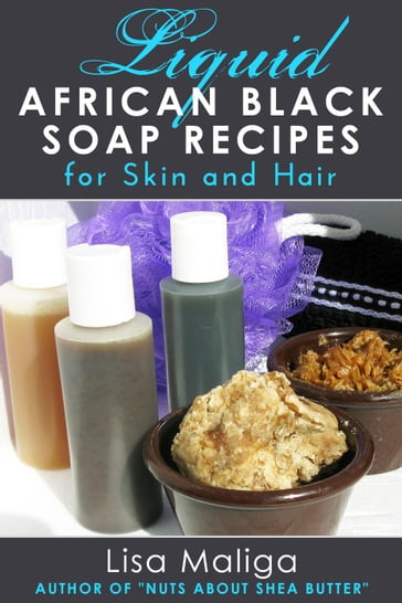 Liquid African Black Soap Recipes for Skin & Hair - Lisa Maliga