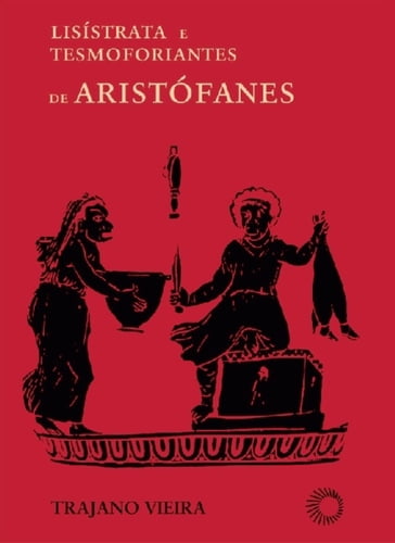 Lisístrata e Tesmoforiantes de Aristófanes - Trajano Vieira