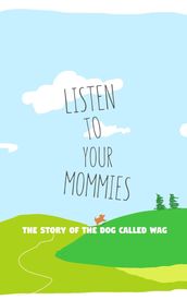 Listen To Your Mommies - The Story Of The Dog Called Wag