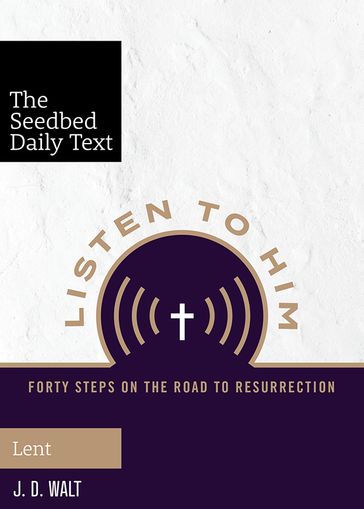 Listen to Him: Forty Steps on the Road to Resurrection - J. D. Walt