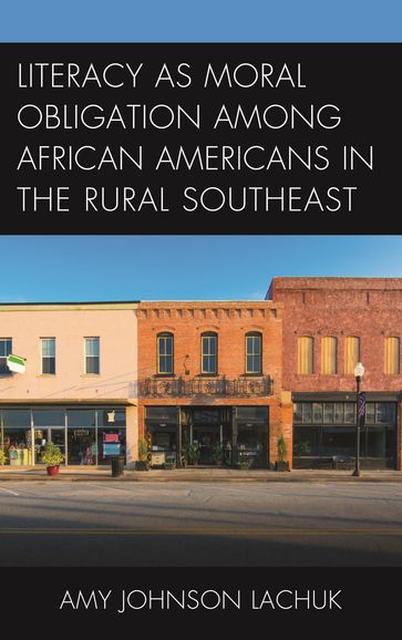 Literacy as Moral Obligation among African Americans in the Rural Southeast - Amy Johnson Lachuk