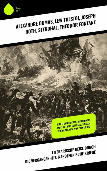 Literarische Reise durch die Vergangenheit: Napoleonische Kriege - Levin Schu - Joseph Roth - Stendhal - Lev Nikolaevic Tolstoj - Theodor Fontane - Arthur Conan Doyle - Alexandre Dumas