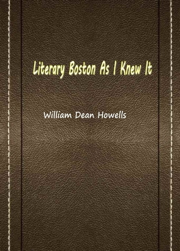 Literary Boston As I Knew It - William Dean Howells