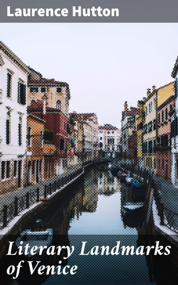Literary Landmarks of Venice - Laurence Hutton