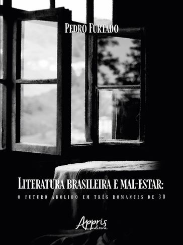Literatura Brasileira e Mal-Estar: O Futuro Abolido em Três Romances de 30 - Pedro Barbosa Rudge Furtado