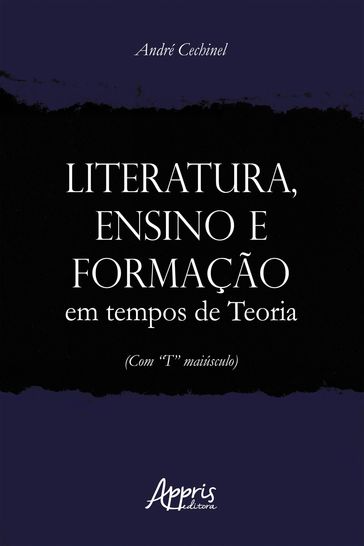 Literatura, Ensino e Formação em Tempos de Teoria (com "T" Maiúsculo) - André Cechinel