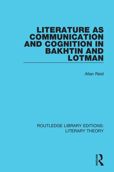 Literature as Communication and Cognition in Bakhtin and Lotman - Allan Reid