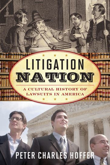 Litigation Nation - Peter Charles Hoffer - Charles H. Stone Distinguished Professor of American History  The Universit John David Smith