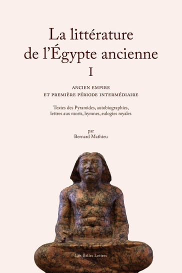 La Littérature de l'Égypte ancienne. Volume I - Bernard Mathieu