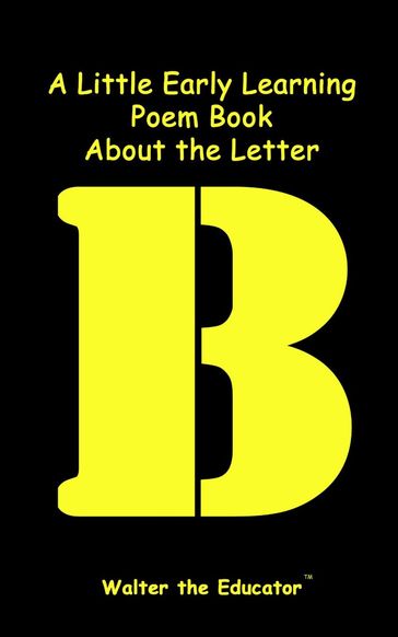 A Little Early Learning Poem Book About the Letter B - Walter the Educator