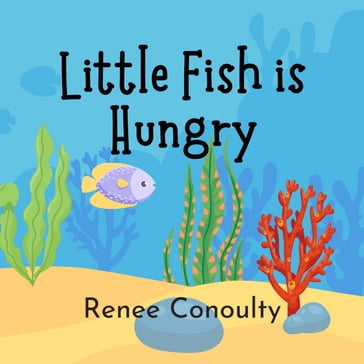 Little Fish is Hungry - Renee Conoulty