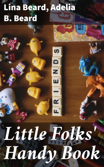 Little Folks' Handy Book - Adelia B. Beard - Lina Beard