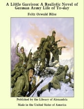 A Little Garrison: A Realistic Novel of German Army Life of To-day