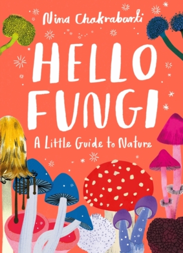 Little Guides to Nature: Hello Fungi - Nina Chakrabarti
