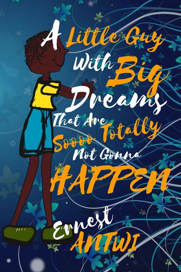 A Little Guy with Big Dreams That Are Soooo Totally Not Gonna Happen - Ernest Antwi
