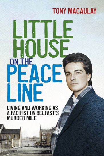 Little House on the Peace Line: Living and working as a pacifist on Belfast's Murder Mile - Tony Macaulay