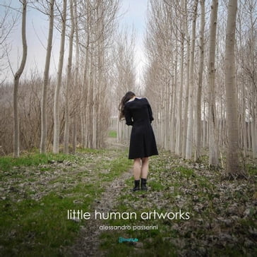 Little Human Artworks - Alessandro Passerini - Elisa Mucchi - Michela Malisardi