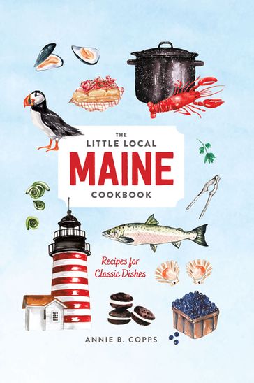 Little Local Maine Cookbook - Annie B. Copps