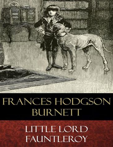 Little Lord Fauntleroy (Illustrated) - Frances Hodgson Burnett - Reginald B. Birch (Illustrator)