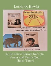 Little Lorrie Lincoln Goes To James and Pearl s Zoo (Book Three)