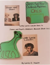 Little Lorrie Lincoln Goes to James and Pearl s Children s Museum (Book Six)
