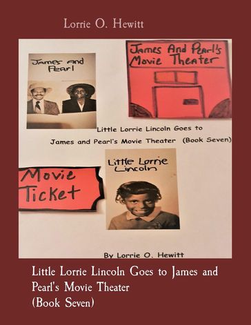 Little Lorrie Lincoln Goes to James and Pearl's Movie Theater (Book Seven) - Lorrie O. Hewitt