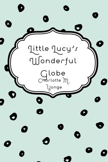 Little Lucy's Wonderful Globe - Charlotte M. Yonge