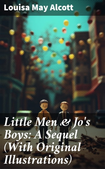 Little Men & Jo's Boys: A Sequel (With Original Illustrations) - Louisa May Alcott