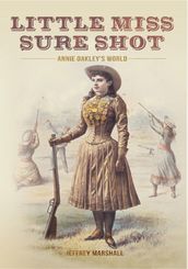 Little Miss Sure Shot: Annie Oakley s World