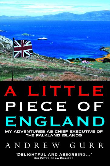 A Little Piece of England - My Adventures as Chief Executive of The Falkland Islands - Andrew Gurr