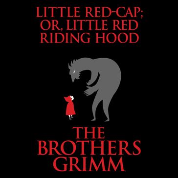 Little Red-Cap (or, Little Red Riding Hood) - The Brothers Grimm