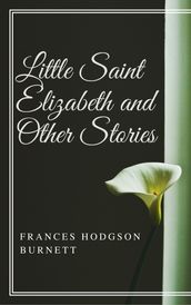 Little Saint Elizabeth and Other Stories (Annotated)